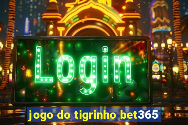 jogo do tigrinho bet365